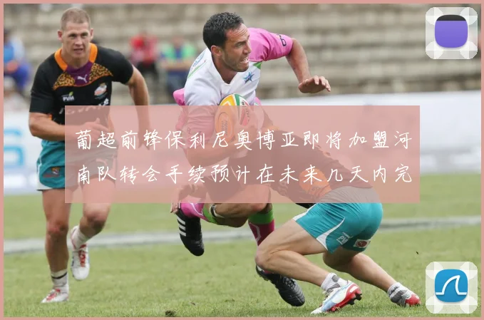 葡超前锋保利尼奥博亚即将加盟河南队转会手续预计在未来几天内完成